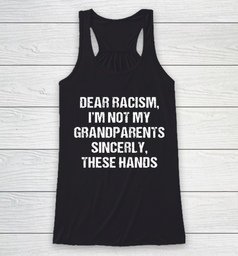 Grandpa Funny Gift Apparel  Dear Racism I Am Not My Grandparents Racerback Tank