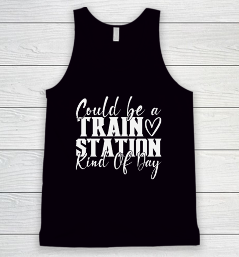 Could Be A Train Station Kinda Day Tank Top
