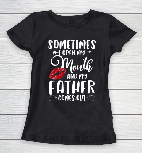 Father gift shirt Sometimes I Open My Mouth And My Father Comes Out Lips Gift T Shirt Women's T-Shirt