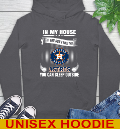 Houston Astros MLB Baseball In My House If You Don't Like The  Astros You Can Sleep Outside Shirt Hoodie 7