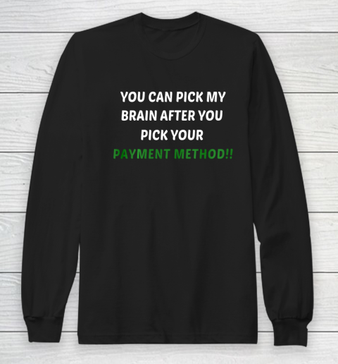 You Can Pick My Brain After You Pick Your Payment Method Long Sleeve T-Shirt