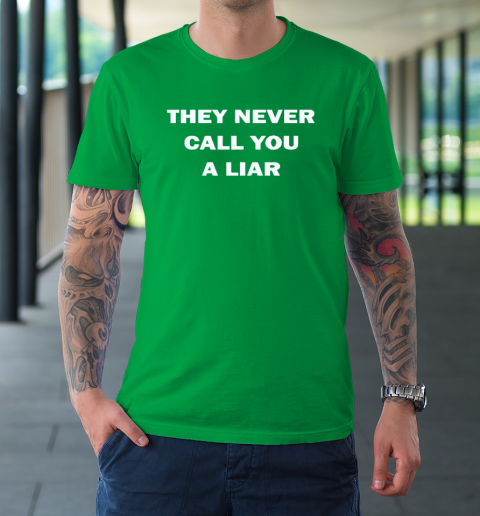 They Never Call You A Liar T-Shirt 5