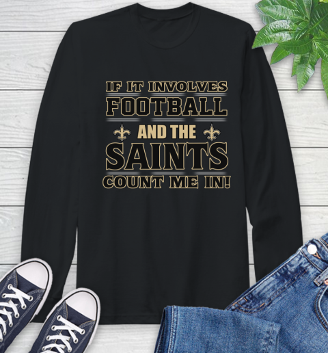 NFL If It Involves Football And The New Orleans Saints Count Me In Sports Long Sleeve T-Shirt 2