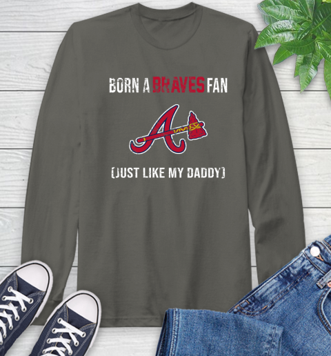 MLB Baseball Atlanta Braves Loyal Fan Just Like My Daddy Shirt Long Sleeve T-Shirt 10