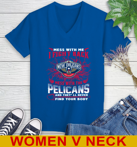 NBA Basketball New Orleans Pelicans Mess With Me I Fight Back Mess With My Team And They'll Never Find Your Body Shirt Women's V-Neck T-Shirt 9