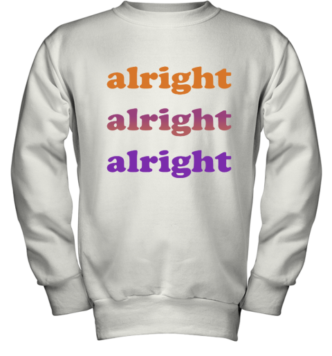 Matthew Mcconaughey Alright Alright Alright Youth Sweatshirt