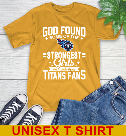Tennessee Titans NFL Football God Found Some Of The Strongest Girls Adoring Fans T-Shirt 2