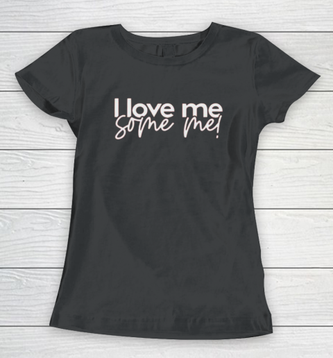 I Love Me Some Me Women's T-Shirt