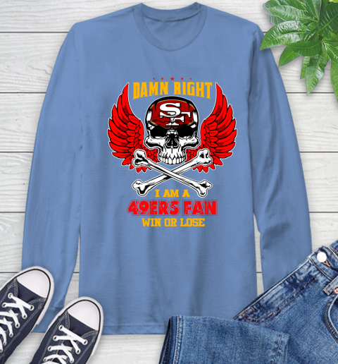 NFL Damn Right I Am A San Francisco 49ers Win Or Lose Skull Football Sports Long Sleeve T-Shirt 12