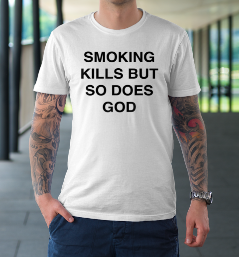 Smoking Kills But So Does God T-Shirt