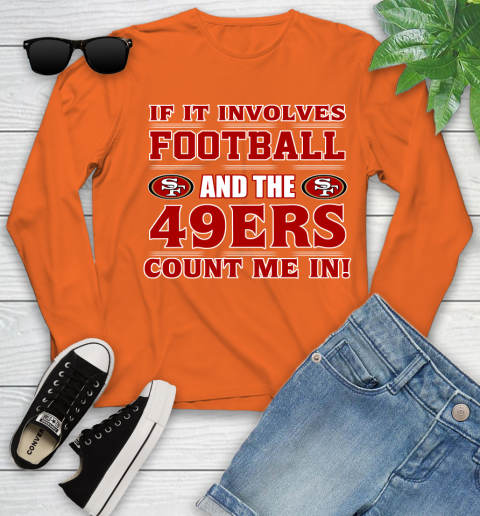 NFL If It Involves Football And The San Francisco 49ers Count Me In Sports Youth Long Sleeve 4