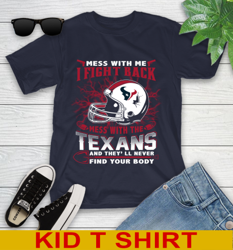 NFL Football Houston Texans Mess With Me I Fight Back Mess With My Team And They'll Never Find Your Body Shirt Youth T-Shirt 2