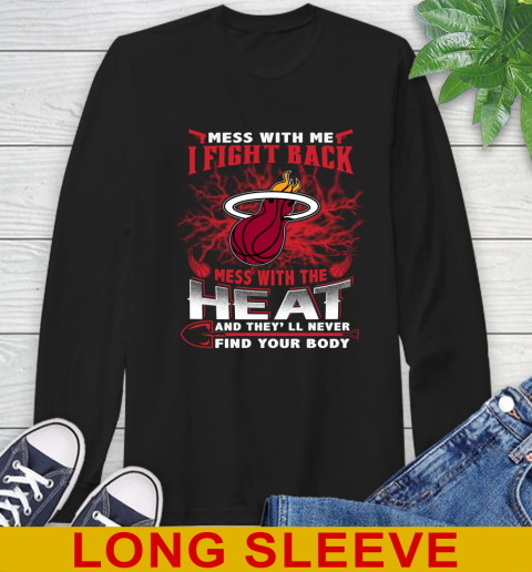 NBA Basketball Miami Heat Mess With Me I Fight Back Mess With My Team And They'll Never Find Your Body Shirt Long Sleeve T-Shirt