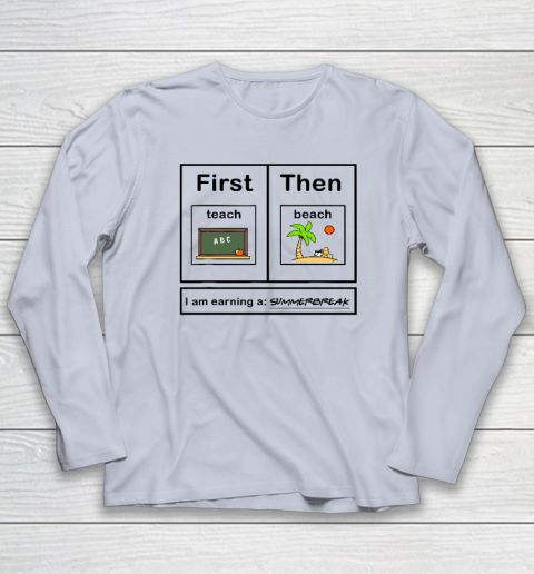 First Teach Then Beach I Am Earning A Summer Break Long Sleeve T-Shirt 4