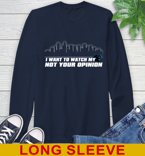Carolina Panthers NFL I Want To Watch My Team Not Your Opinion Long Sleeve T-Shirt 3