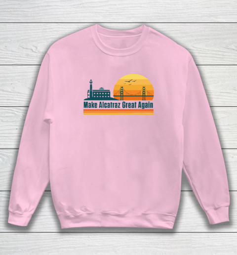 Make Alcatraz Great Again SF Rock ALCATRAZ Sweatshirt 5