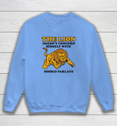 The Lion Doesn't Concern Himself With Missed Parlays Sweatshirt 7