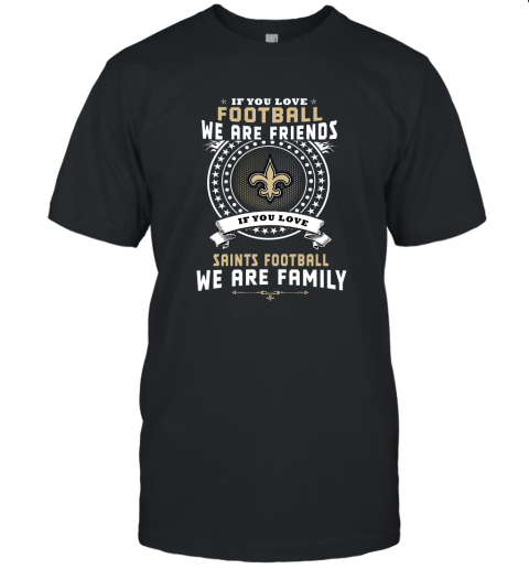 Love Football We Are Friends Love Saints We Are Family Unisex Jersey Tee