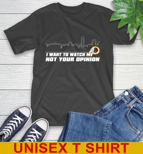 Washington Redskins NFL I Want To Watch My Team Not Your Opinion T-Shirt