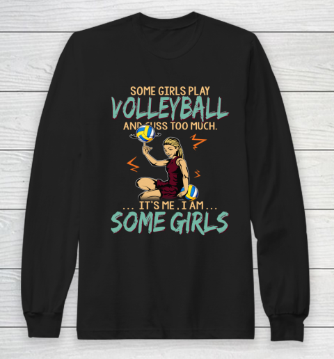 Some Girls Play VOLLEYBALL And Cuss Too Much. I Am Some Girls Long Sleeve T-Shirt