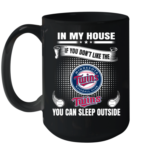 Minnesota Twins MLB Baseball In My House If You Don't Like The  Twins You Can Sleep Outside Shirt Ceramic Mug 15oz