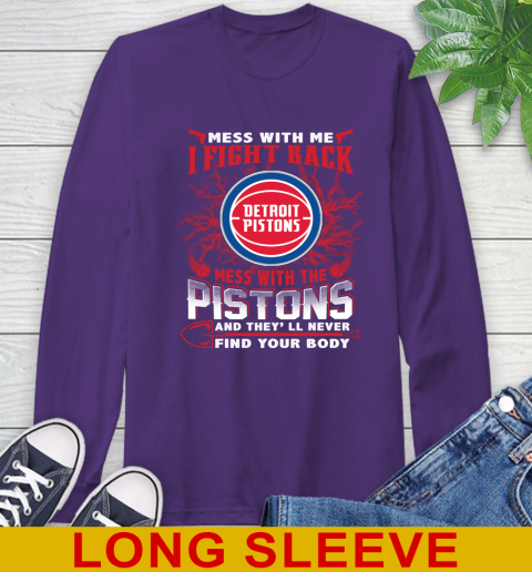 NBA Basketball Detroit Pistons Mess With Me I Fight Back Mess With My Team And They'll Never Find Your Body Shirt Long Sleeve T-Shirt 5