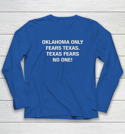 Oklahoma Only Fears Texas Texas Fears No On Long Sleeve T-Shirt 5