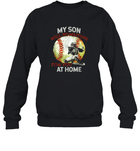 My Son Will Be Waiting on You At Home Baseball Catcher Sweatshirt