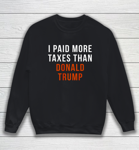 I Paid More Taxes Than Donald Trump Sweatshirt