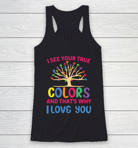 Autism Awareness I SEE YOUR TRUE COLORS AND THAT'S WHY I LOVE YOU Racerback Tank