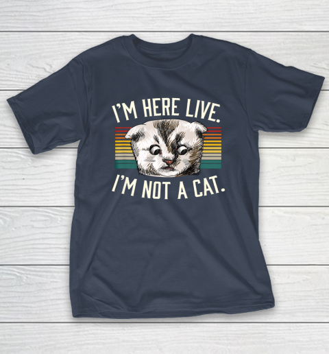 I m Here Live I m Not A Cat T-Shirt 3