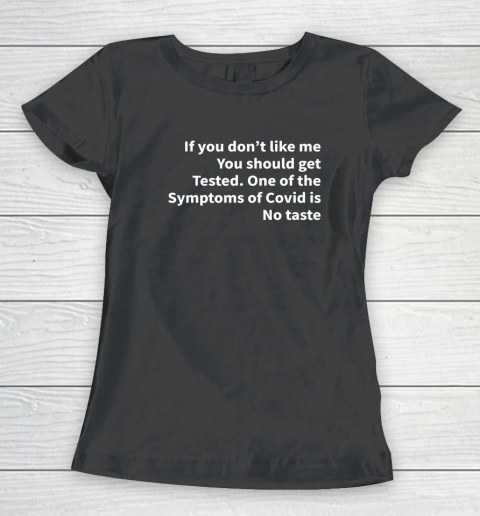 If You Don't Like Me You Should Get Tested Shirt One Of The Symptoms Of Covid Is No Taste Women's T-Shirt