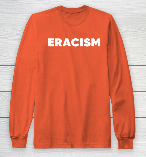 Eracism shirt Long Sleeve T-Shirt 4 Eracism shirt Long Sleeve T-Shirt - Image 4