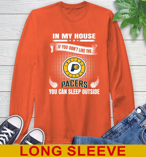 Indiana Pacers NBA Basketball In My House If You Don't Like The Pacers You Can Sleep Outside Shirt Long Sleeve T-Shirt 4