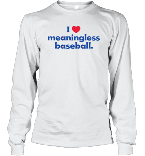 I Love Meaningless Baseball Long Sleeve T-Shirt
