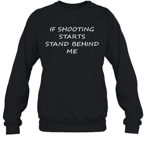 If Shooting Starts Stand Behind Me Sweatshirt