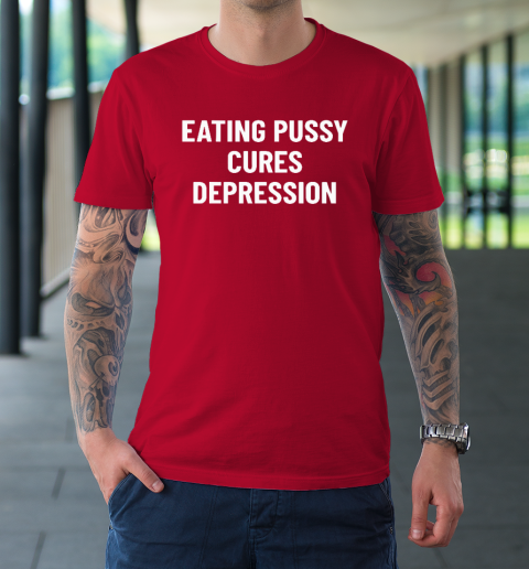 Eating Pussy Cures Depression T-Shirt 8