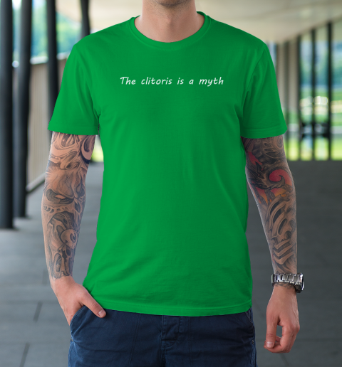 The Clitoris Is A Myth T-Shirt 5