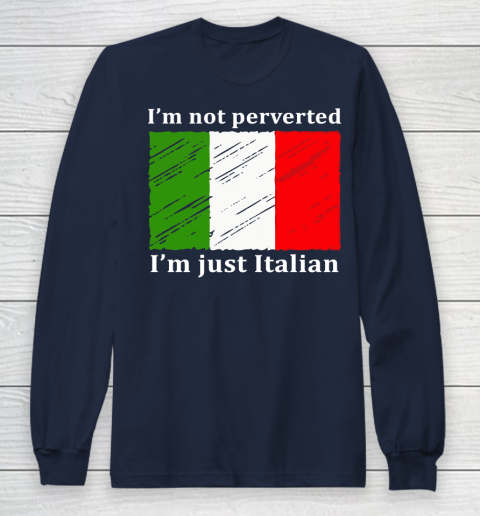 I'm Not Perverted I'm Just Italian Long Sleeve T-Shirt 2