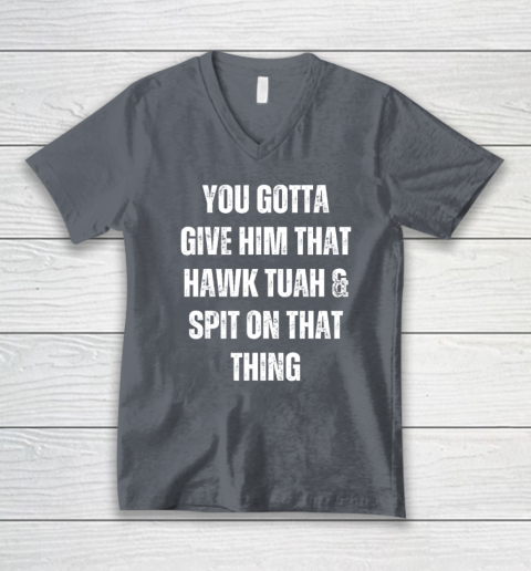 You Gotta Give Him That Hawk Tuah And Spit On That Thing V-Neck T-Shirt 3
