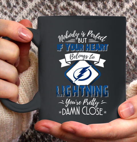 NHL Hockey Tampa Bay Lightning Nobody Is Perfect But If Your Heart Belongs To Lightning You're Pretty Damn Close Shirt Ceramic Mug 15oz