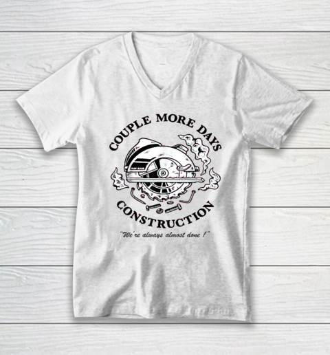 Couple More Days Construction We're Always Almost Done V-Neck T-Shirt