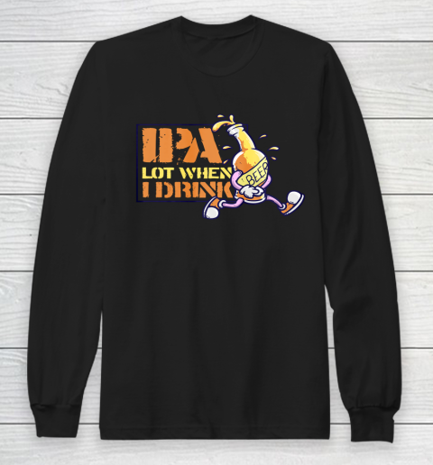 IPA Lot When I Drink Craft Beer Lover Brewing Drinkers Long Sleeve T-Shirt
