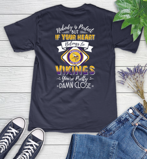 NFL Football Minnesota Vikings Nobody Is Perfect But If Your Heart Belongs To Vikings You're Pretty Damn Close Shirt Women's V-Neck T-Shirt 10