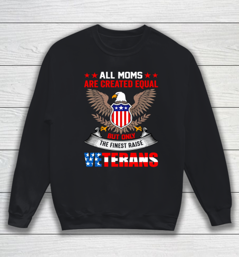 Veteran Shirt All Moms Are Created Equal But Only The Finest Raised Veterans Sweatshirt