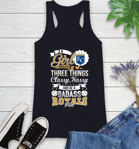 Kansas City Royals MLB Baseball A Girl Should Be Three Things Classy Sassy And A Be Badass Fan Racerback Tank 9