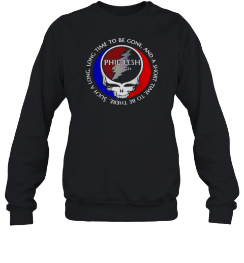 Grateful Dead Phil Lesh 1940 2024 long time to be gone and a short time to be ther Sweatshirt