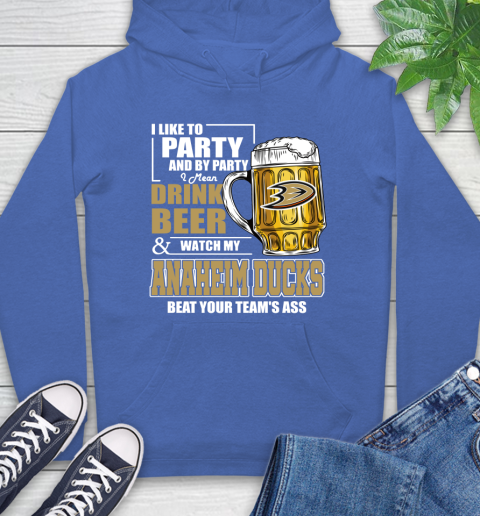 NHL I Like To Party And By Party I Mean Drink Beer And Watch My Anaheim Ducks Beat Your Team's Ass Hockey Hoodie 9