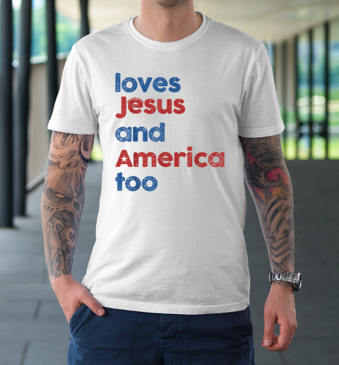 Loves Jesus And America Too God Christian 4th of July T-Shirt