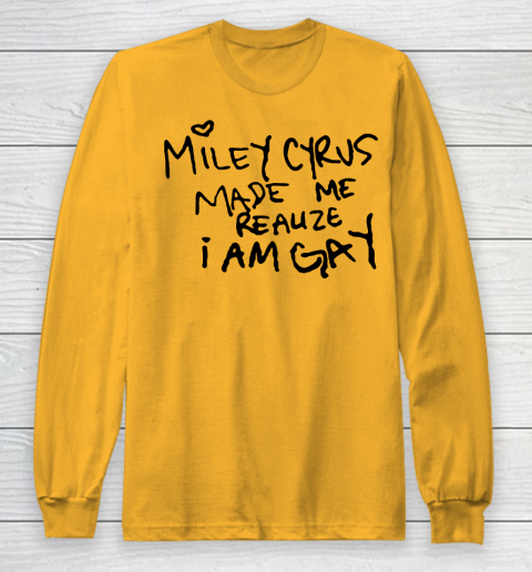 Miley Cyrus tshirt  Miley Cyrus Made Me Realize I Am Gay Long Sleeve T-Shirt 2